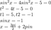 sin^2x-4sin^2x-5=0 \\ t^2-4t-5=0 \\ t1=5, t2=-1 \\ sinx=-1 \\ x= \frac{3pi}{2} +2pin