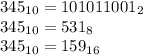 345_{10}=101011001_2\\345_{10}=531_8\\345_{10}=159_{16}