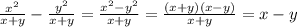 \frac{ x^{2} }{x+y} - \frac{y^{2} }{x+y} = \frac{ x^{2}-y^{2} }{x+y} = \frac{(x+y)(x-y)}{x+y}=x-y