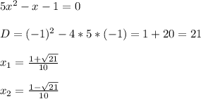 5x^2-x-1=0\\\\D=(-1)^2-4*5*(-1)=1+20=21\\\\x_1= \frac{1+ \sqrt{21} }{10}\\\\x_2= \frac{1- \sqrt{21} }{10}