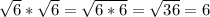 \sqrt{6}* \sqrt{6} = \sqrt{6*6}= \sqrt{36} =6