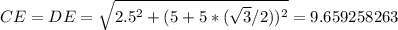 CE=DE= \sqrt{2.5^2+(5+5*( \sqrt{3}/2))^2 } =9.659258263&#10;