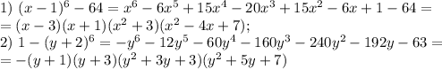 1) \ (x-1)^6-64=x^6-6x^5+15x^4-20x^3+15x^2-6x+1-64= \\&#10;= (x-3)(x+1)(x^2+3)(x^2-4x+7); \\&#10;2) \ 1-(y+2)^6= -y^6-12y^5-60y^4-160y^3-240y^2-192y-63= \\&#10;=-(y+1)(y+3)(y^2+3y+3)(y^2+5y+7)