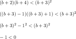 (b+2)(b+4) < (b+3)^2\\\\((b+3) - 1)((b+3) + 1) < (b+3)^2 \\\\(b+3)^2 - 1^2 < (b+3)^2 \\\\-1 < 0