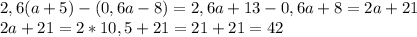 2,6(a+5)-(0,6a-8)=2,6a+13-0,6a+8=2a+21\\2a+21=2*10,5+21=21+21=42