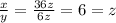 \frac{x}{y}= \frac{36z}{6z}=6=z