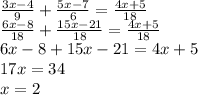 \frac{3x-4}{9} + \frac{5x-7}{6} = \frac{4x+5}{18} \\ \frac{6x-8}{18} + \frac{15x-21}{18} = \frac{4x+5}{18} \\ 6x-8+15x-21=4x+5 \\ 17x=34 \\ x=2