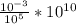 \frac{10^{-3} }{10^{5} } * 10^{10}