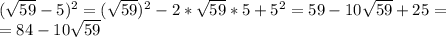 ( \sqrt{59}-5)^2=( \sqrt{59})^2-2* \sqrt{59}*5+5^2=59-10 \sqrt{59}+25=\\= 84-10 \sqrt{59}