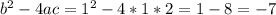 b^{2} - 4 ac = 1^{2} - 4 * 1 * 2 = 1 - 8 = -7