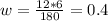 w= \frac{12*6}{180} =0.4