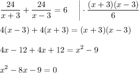 \displaystyle \frac{24}{x+3}+\frac{24}{x-3}=6~~~~\bigg|\cdot\frac{(x+3)(x-3)}{6}\\ \\ 4(x-3)+4(x+3)=(x+3)(x-3)\\ \\ 4x-12+4x+12=x^2-9\\ \\ x^2-8x-9=0