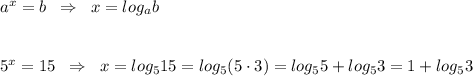 a^{x}=b\; \; \Rightarrow \; \; x=log_{a}b\\\\\\5^{x}=15\; \; \Rightarrow \; \; x=log_515=log_5(5\cdot 3)=log_55+log_53=1+log_53