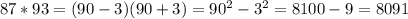 87*93=(90-3)(90+3)=90^{2}-3^{2}=8100-9=8091