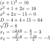 (x+1)^{2} =16\\x^{2} +1+2x=16\\x^{2} +2x-15=0\\ D=4+4*15=64\\\sqrt{D} =8\\x_{1} =\frac{-2+8}{2} =\frac{6}{2} =3\\ x_{2} =\frac{-2-8}{2} =\frac{-10}{2} =-5