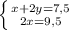 \left \{ {{x+2y=7,5} \atop {2x=9,5}} \right.