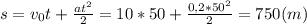 s=v_0t+\frac{at^2}{2}=10*50+\frac{0,2*50^2}{2}=750(m)