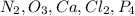 N _{2} , O _{3} , Ca, Cl _{2}, P _{4}