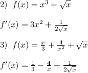 2)\; \; f(x)=x^3+\sqrt{x}\\\\f'(x)=3x^2+\frac{1}{2\sqrt{x}}\\\\3)\; \; f(x)=\frac{x}{3}+\frac{4}{x^2}+\sqrt{x}\\\\f'(x)=\frac{1}{3}-\frac{4}{x}+\frac{1}{2\sqrt{x}}