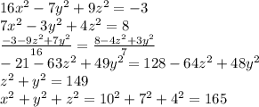 16x^2-7y^2+9z^2=-3 \\ 7x^2-3y^2+4z^2 = 8 \\ &#10;\frac{-3-9z^2+7y^2}{16} = \frac{8-4z^2+3y^2}{7} \\ &#10;-21-63z^2+49y^2 = 128 - 64z^2+48y^2 \\&#10;z^2+y^2 = 149 \\&#10;x^2+y^2+z^2 = 10^2+7^2+4^2 = 165