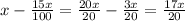 x- \frac{15x}{100}= \frac{20x}{20} - \frac{3x}{20}= \frac{17x}{20}