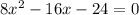 8 x^{2} -16x-24=0