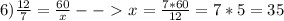 6) \frac{12}{7}= \frac{60}{x} --\ \textgreater \ x=\frac{7*60}{12}=7*5=35