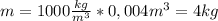 m=1000 \frac{kg}{m^3}*0,004m^3=4kg