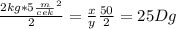 \frac{2kg*5 \frac{m}{cek}^2 }{2}= \frac{x}{y} \frac{50}{2}=25Dg