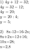 1) \ 4y+12=32; \\&#10;4y=32-12; \\&#10;4y=20; \\&#10;y=20:4; \\&#10;y=5; \\&#10;&#10;2) \ 8x-12=16-2x; \\&#10;8x+2x=12+16; \\&#10;10x=28; \\&#10;x=2,8