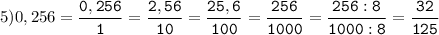 5)0,256=\tt\displaystyle\frac{0,256}{1}=\frac{2,56}{10}=\frac{25,6}{100}=\frac{256}{1000}=\frac{256:8}{1000:8}=\frac{32}{125}