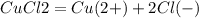 CuCl2=Cu(2+)+2Cl(-)