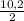 \frac{10,2}{2}