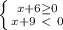 \left \{ {{x+6 \geq 0} \atop {x+9\ \textless \ 0}} \right.