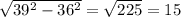 \sqrt{39^{2}-36^{2} } = \sqrt{225} =15