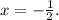 x=-\frac{1}{2}.