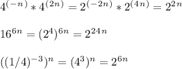 4^(^-^n^)*4^(^2^n^)=2^(^-^2^n^)*2^(^4^n^)=2^2^n&#10; \\ \\ 16^6^n=(2^4)^6^n=2^2^4^n \\ \\ ((1/4)^-^3)^n=(4^3)^n=2^6^n