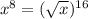 x^{8} = ( \sqrt{x} )^{16}