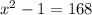 x^{2} -1=168