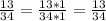 \frac{13}{34} = \frac{13*1}{34*1} = \frac{13}{34}