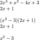 2x^{3} + x^{2} -4x+3 \\ 2x+1 \\ \\ ( x^{2} -3)(2x+1) \\ 2x+1 \\ \\ x^{2} -3