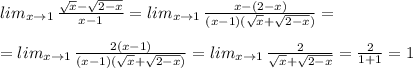 lim_{x\to 1}\, \frac{\sqrt{x}-\sqrt{2-x}}{x-1}=lim_{x\to 1}\, \frac{x-(2-x)}{(x-1)(\sqrt{x}+\sqrt{2-x})}=\\\\=lim_{x\to 1}\, \frac{2(x-1)}{(x-1)(\sqrt{x}+\sqrt{2-x})}=lim_{x\to 1}\, \frac{2}{\sqrt{x}+\sqrt{2-x}}=\frac{2}{1+1}=1