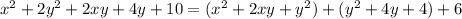 x^2+2y^2+ 2xy+4y+10 =(x^2+2xy+y^2)+(y^2+4y+4)+6