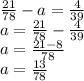 \frac{21}{78}-a= \frac{4}{39} \\ a= \frac{21}{78}- \frac{4}{39} \\ a= \frac{21-8}{78} \\ a= \frac{13}{78}