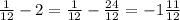 \frac{1}{12}-2= \frac{1}{12}- \frac{24}{12}=-1\frac{11}{12}