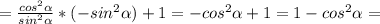 =\frac{cos^{2} \alpha }{sin^{2} \alpha }*(-sin^{2} \alpha )+1=-cos^{2} \alpha +1=1-cos^{2} \alpha =