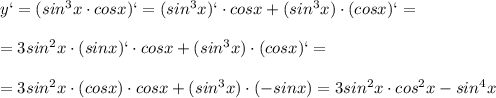 y`=(sin^3x\cdot cosx)`=(sin ^3x)`\cdot cosx + (sin ^3x)\cdot (cosx)`= \\ \\ =3sin^2x\cdot(sinx) `\cdot cosx+ (sin ^3x)\cdot (cosx)`= \\ \\ =3sin^2x\cdot(cosx)\cdot cosx+ (sin ^3x)\cdot (-sinx)=3sin^2x\cdot cos^2x-sin^4x