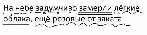 Синтаксический разбор предложения. на небе задумчиво замерли лёгкие облака ещо розовые от заката. бы