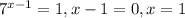 7^{x-1}=1, x-1=0, x=1