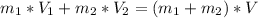 m_{1} * V_{1} + m_{2} * V_{2} =( m_{1}+ m_{2} )*V